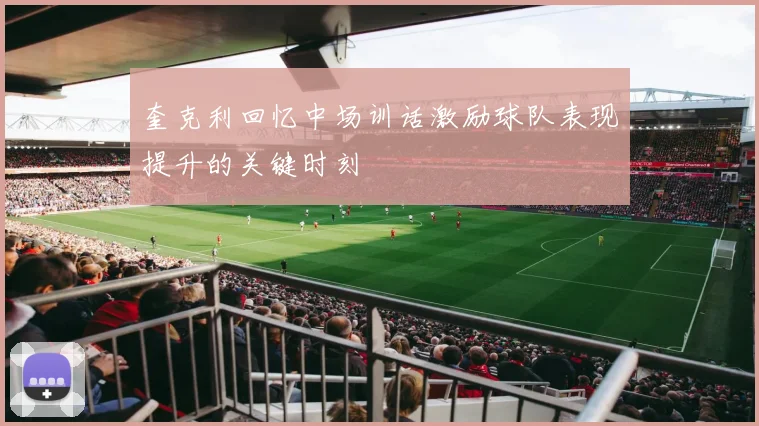 奎克利回忆中场训话激励球队表现提升的关键时刻