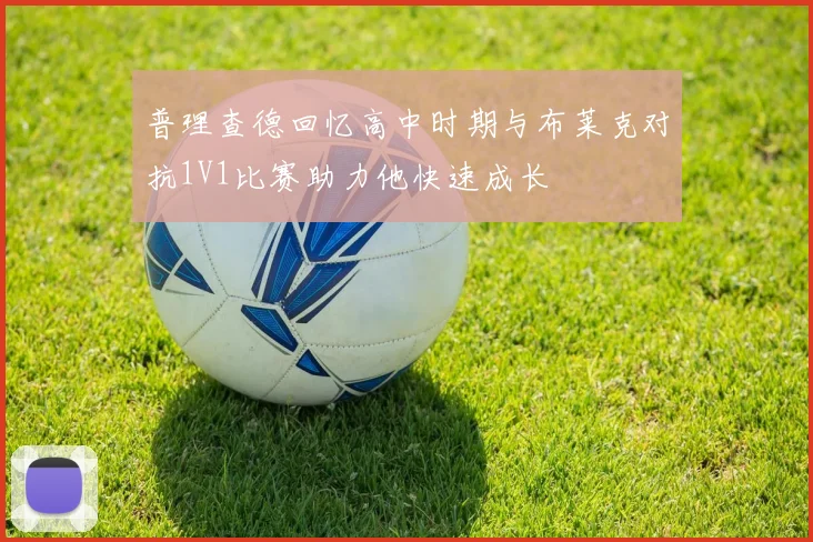 普理查德回忆高中时期与布莱克对抗1V1比赛助力他快速成长