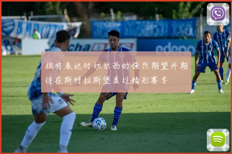 租将表达对切尔西的强烈期望并期待在斯特拉斯堡度过精彩赛季
